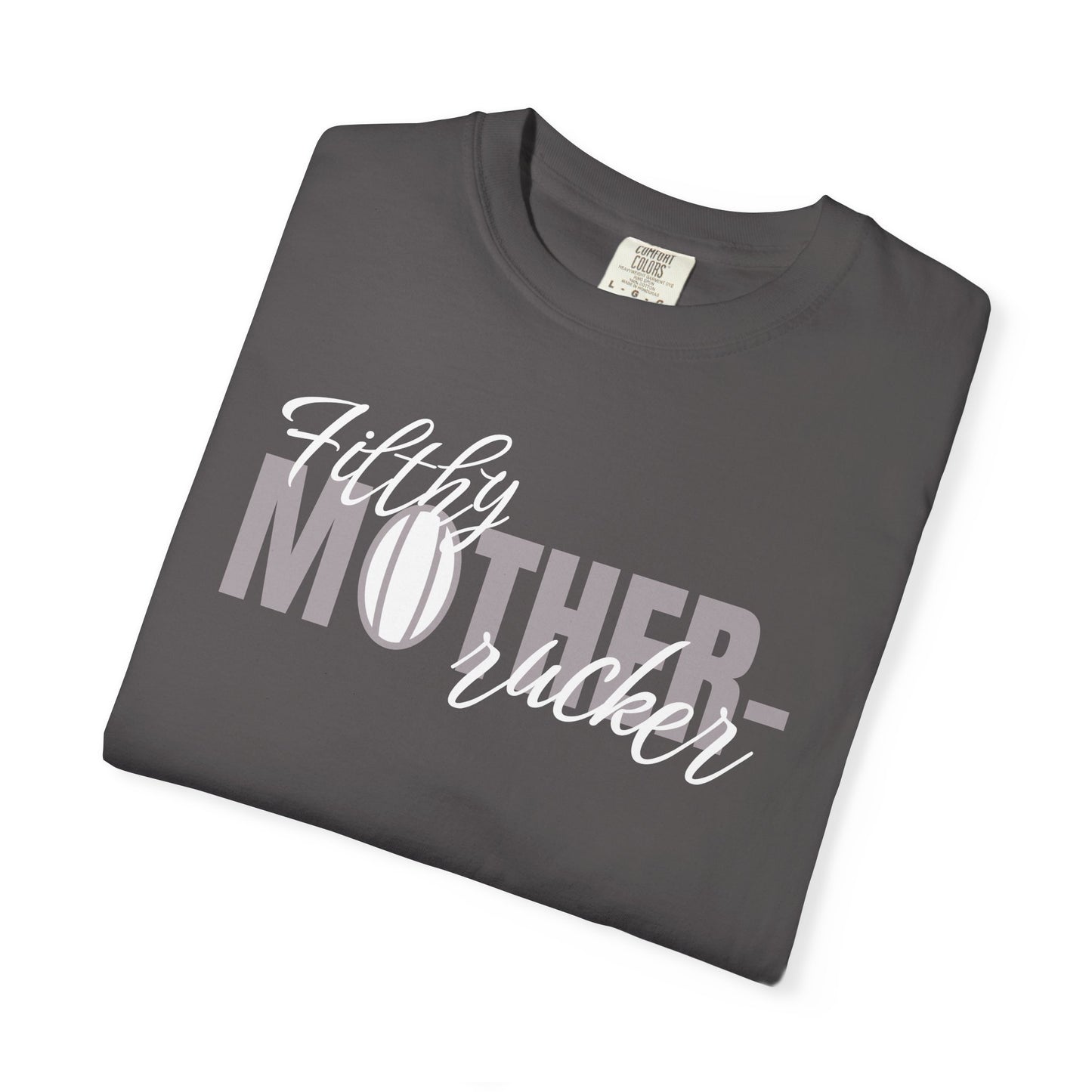 Filthy Mother Rucker Comfort Colors T-Shirt