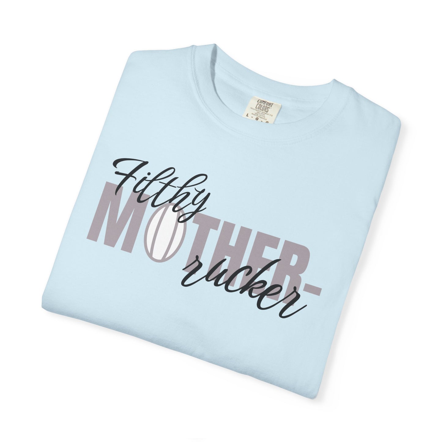 Filthy Mother Rucker Comfort Colors T-Shirt